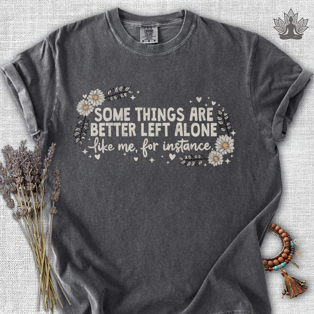 Some Things Are Better Left Alone, Like Me For Instance Comfort Colors® Tee
