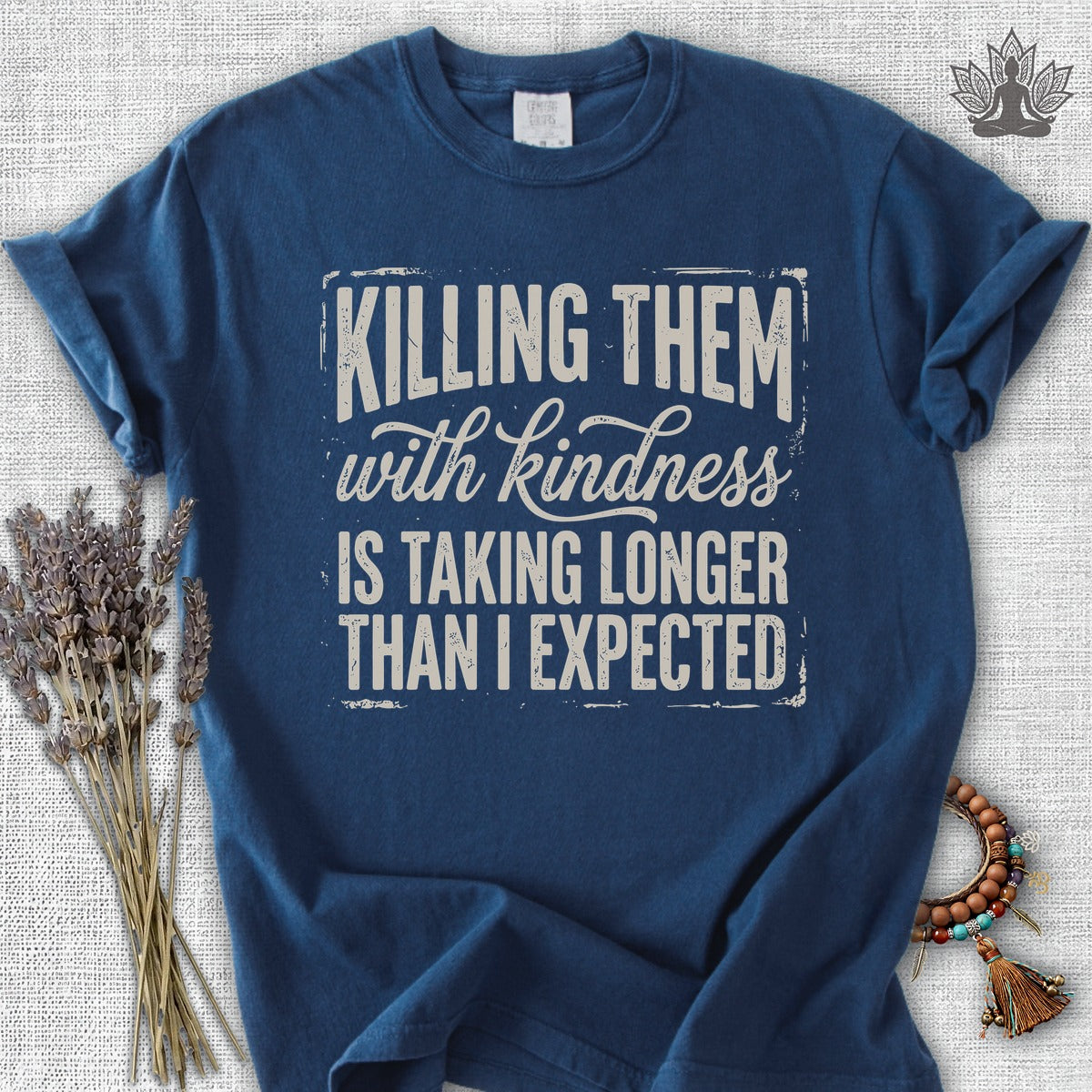 Killing Them With Kindness Is Taking Longer Than I Expected Comfort Colors® Tee