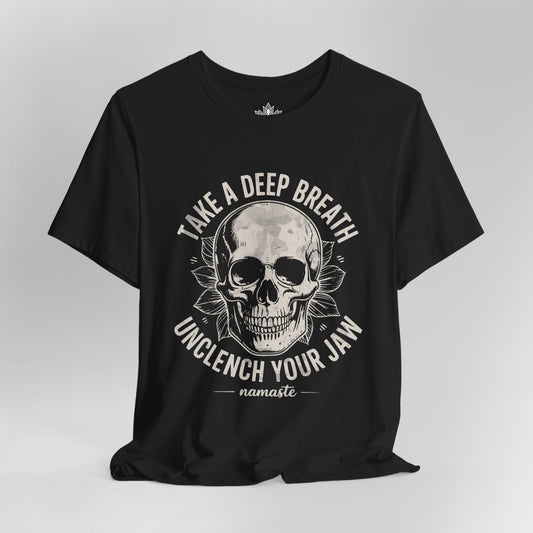 Take a Deep Breath - Unclench Your Jaw Skull Tee