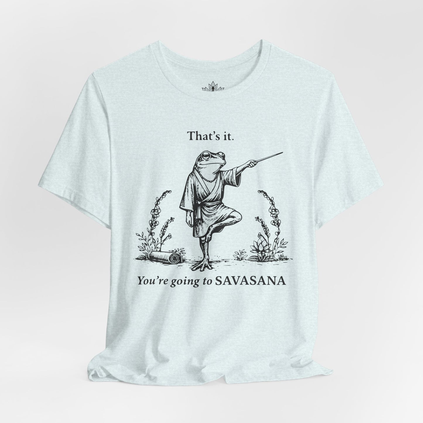 That's It, You're Going To Savasana Tee