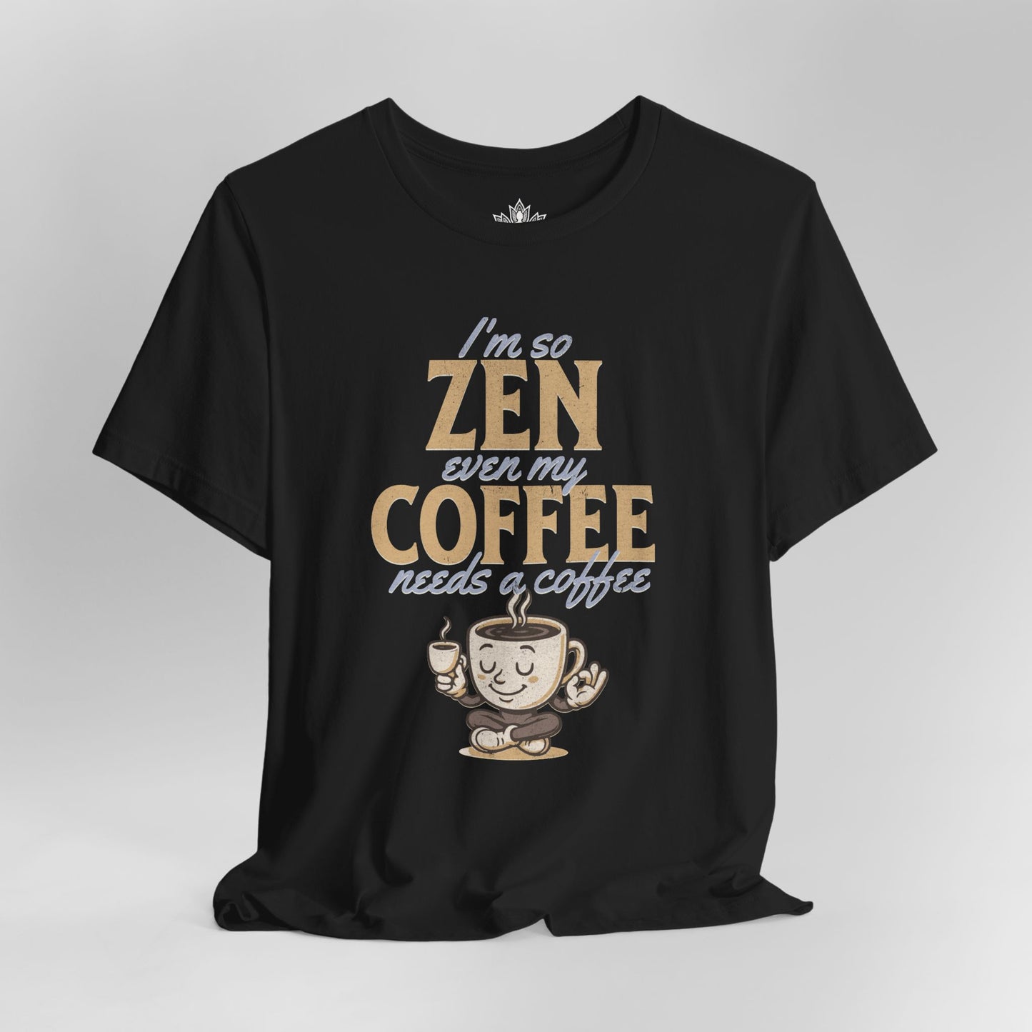Too Zen Need Coffee – Mindful Morning Tee