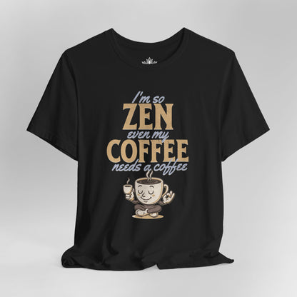 Too Zen Need Coffee – Mindful Morning Tee