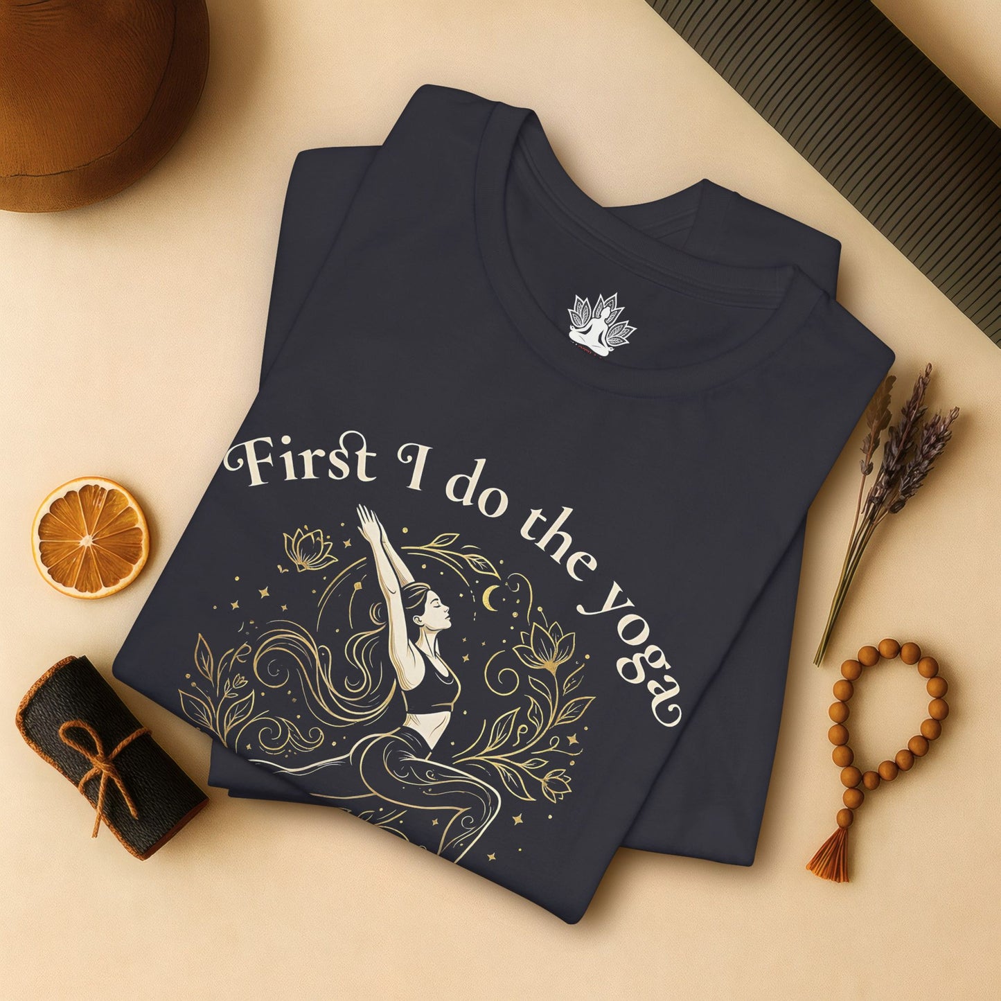 First I Do The Yoga - Then I Do The Things Funny Tee