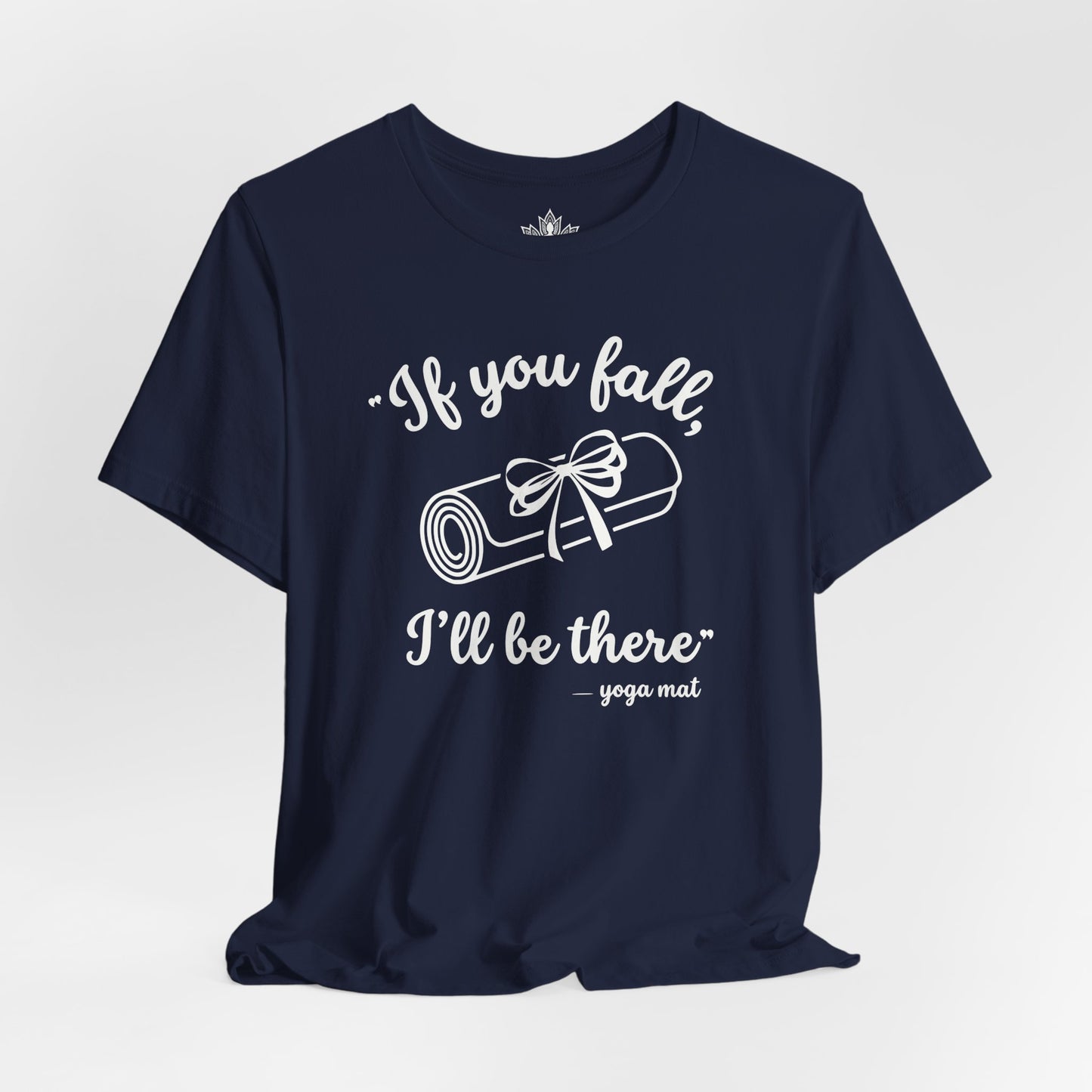 "If You Fall, I'll Be There" -Yoga Mat Tee