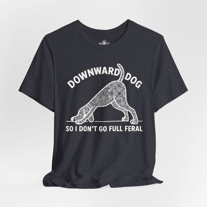 Downward Dog So I Don't Go Feral Tee