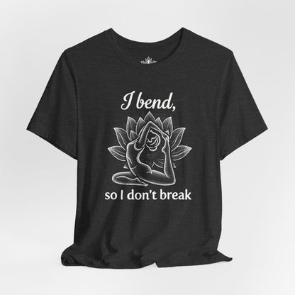 I Bend So I Don't Break Tee