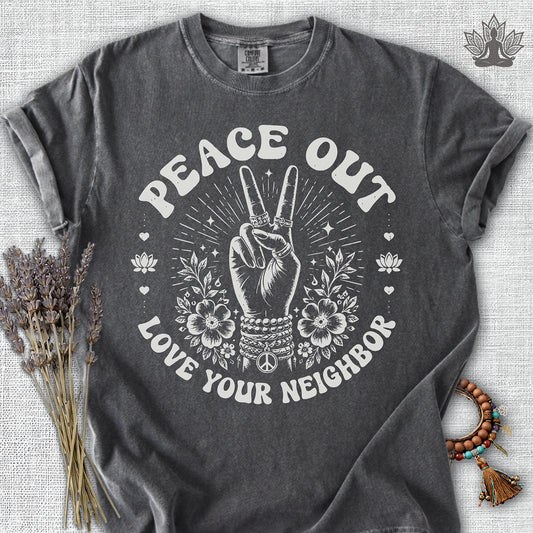 Peace Out, Love Your Neighbor Comfort Colors® Tee