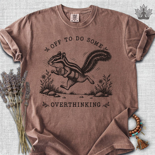 Off To Do Some Overthinking Chipmunk Comfort Colors Tee