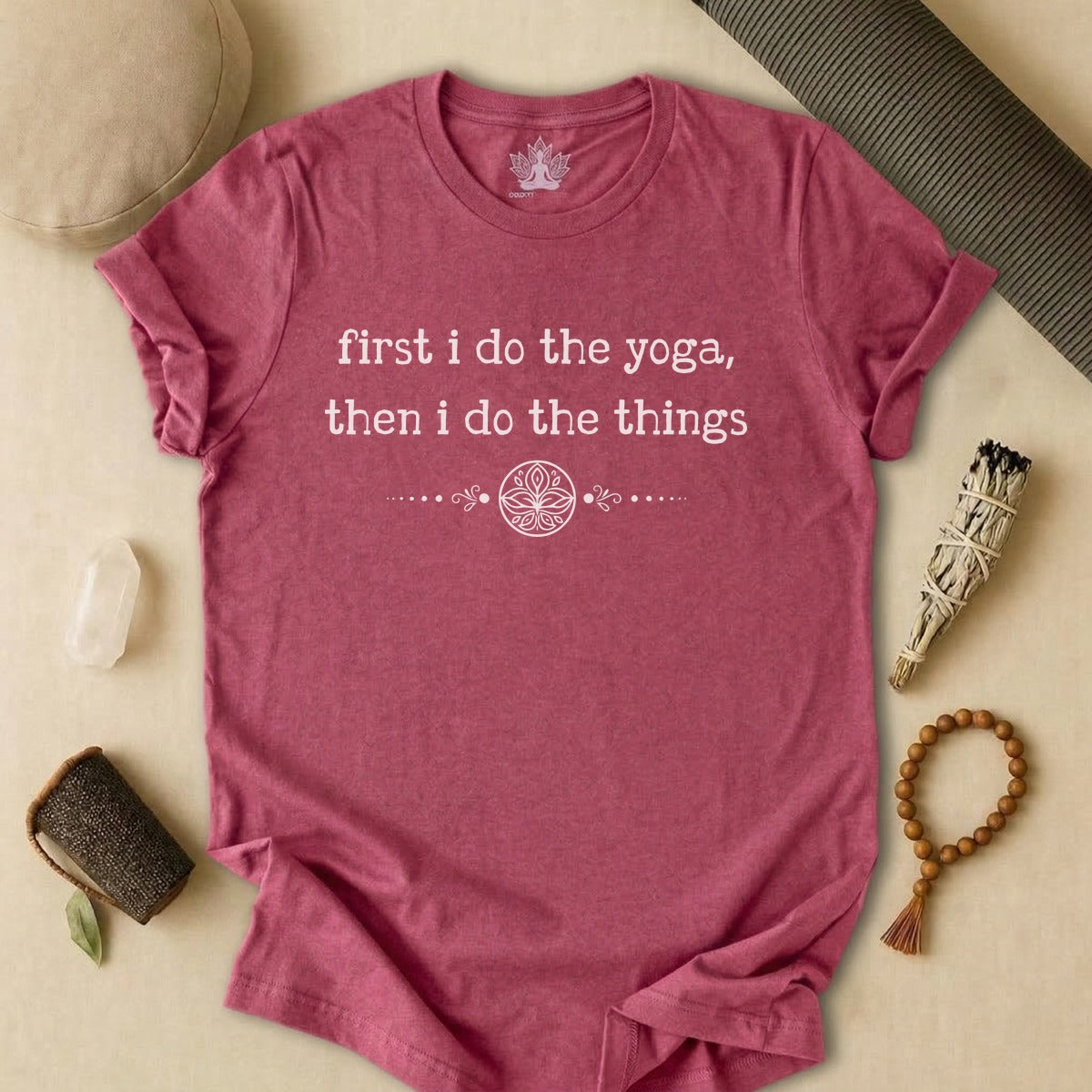 First I Do The Yoga, Then I Do The Things Tee