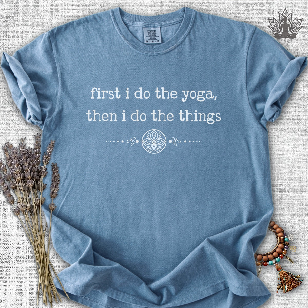 First I Do The Yoga, Then I Do The Things Comfort Colors® Tee