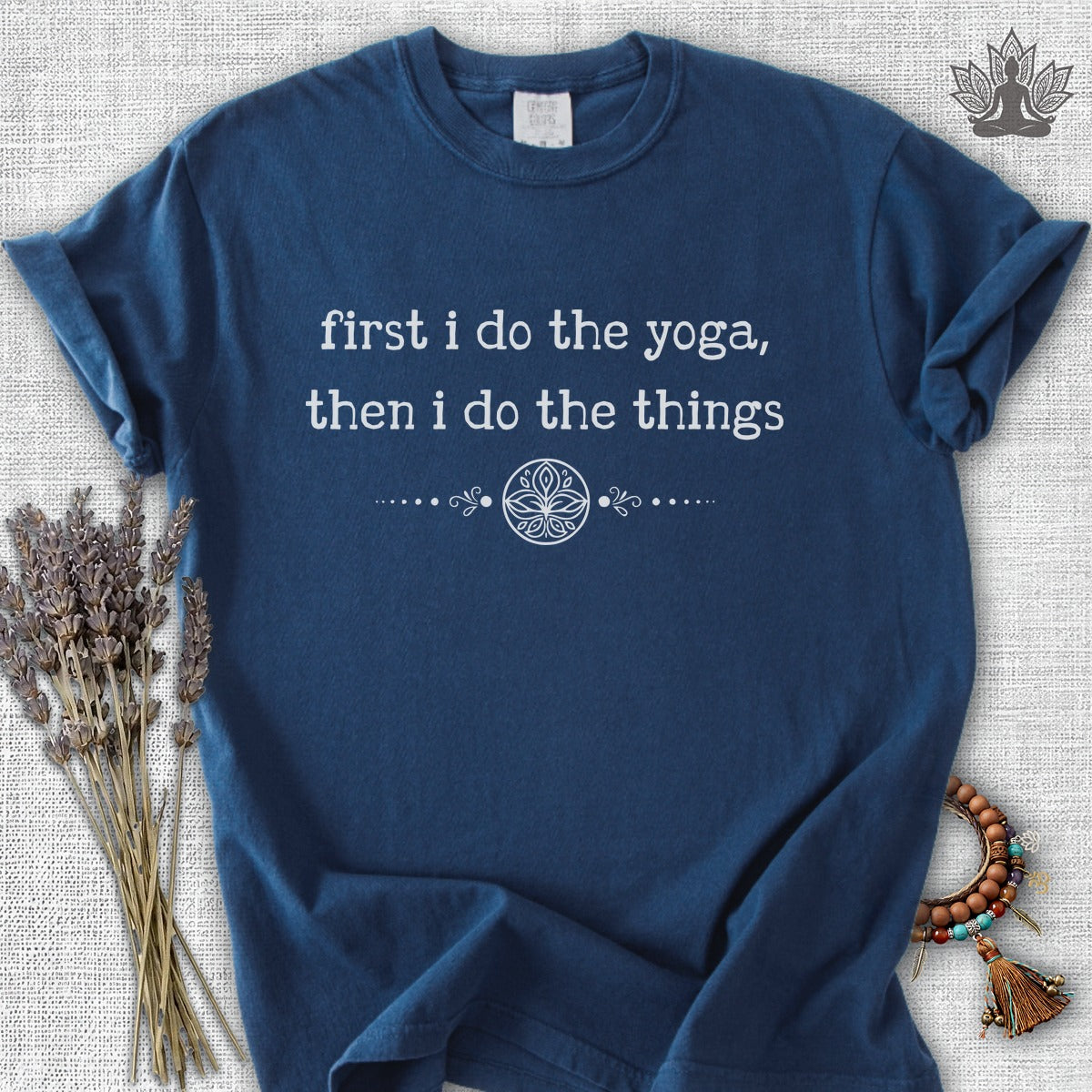 First I Do The Yoga, Then I Do The Things Comfort Colors® Tee