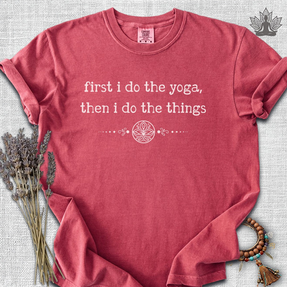 First I Do The Yoga, Then I Do The Things Comfort Colors® Tee
