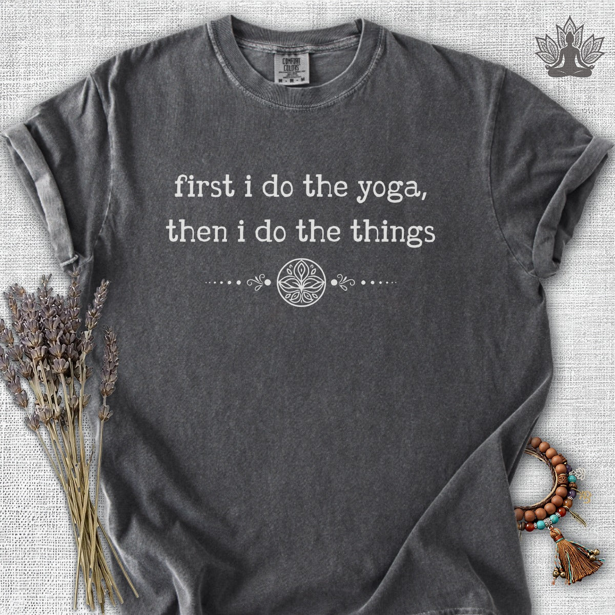 First I Do The Yoga, Then I Do The Things Comfort Colors® Tee