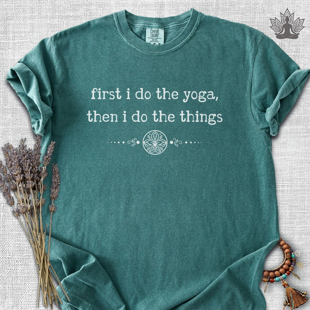 First I Do The Yoga, Then I Do The Things Comfort Colors® Tee