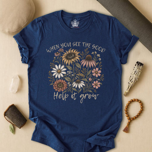 When You See The Good, Help It Grow Tee