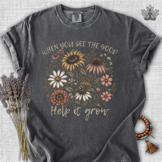 When You See The Good, Help It Grow Comfort Colors® Tee
