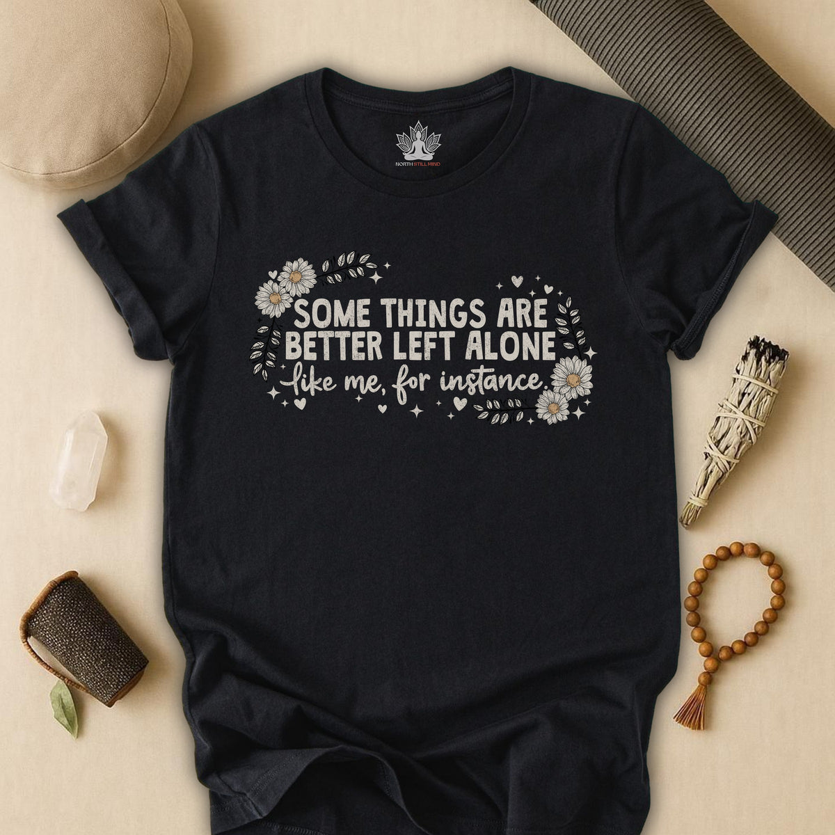 Some Things Are Better Left Alone, Like Me For Instance Tee