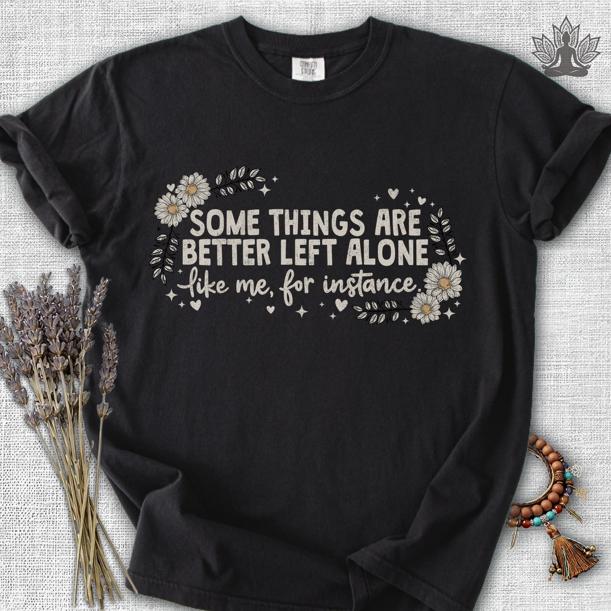 Some Things Are Better Left Alone, Like Me For Instance Comfort Colors® Tee