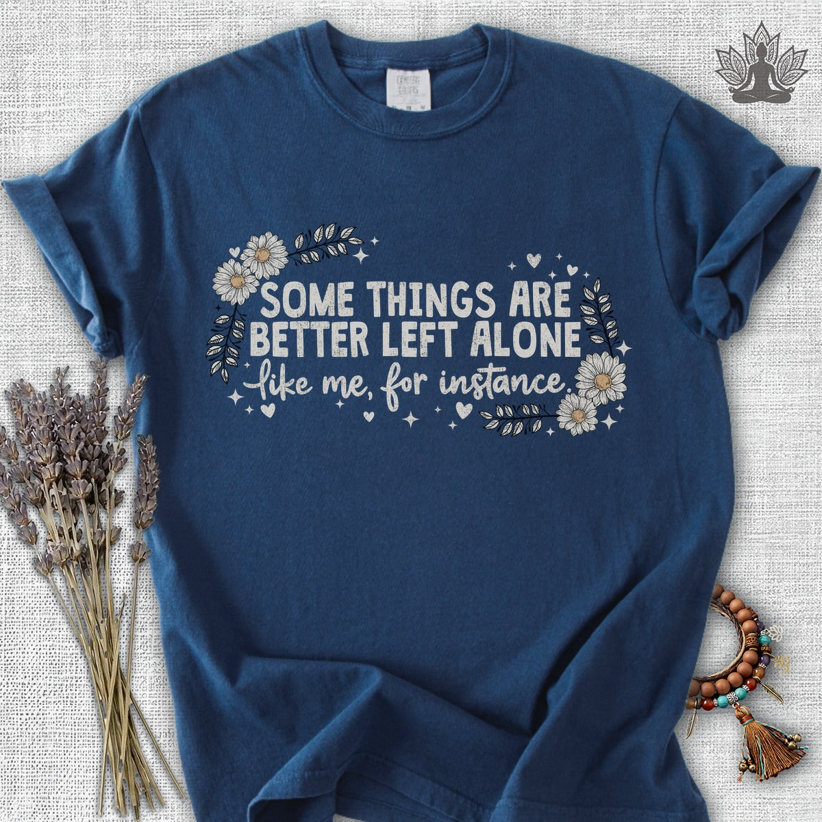 Some Things Are Better Left Alone, Like Me For Instance Comfort Colors® Tee