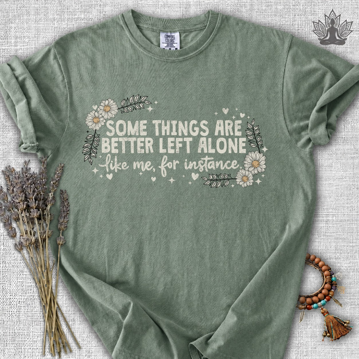 Some Things Are Better Left Alone, Like Me For Instance Comfort Colors® Tee