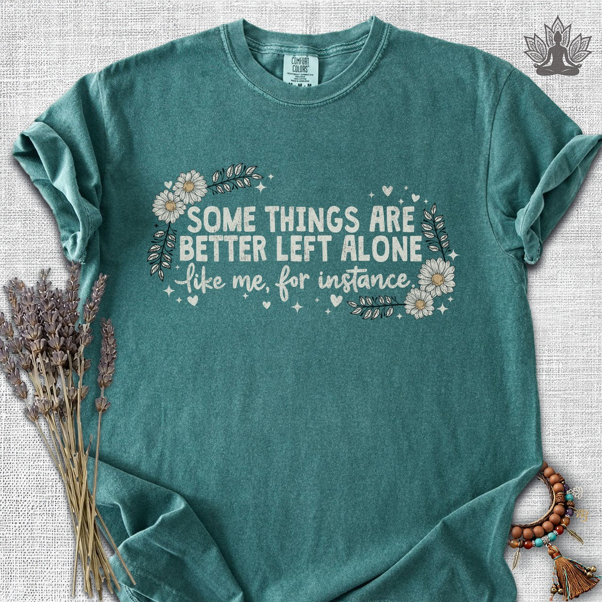 Some Things Are Better Left Alone, Like Me For Instance Comfort Colors® Tee