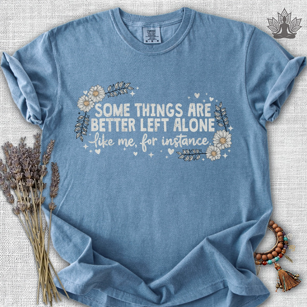 Some Things Are Better Left Alone, Like Me For Instance Comfort Colors® Tee