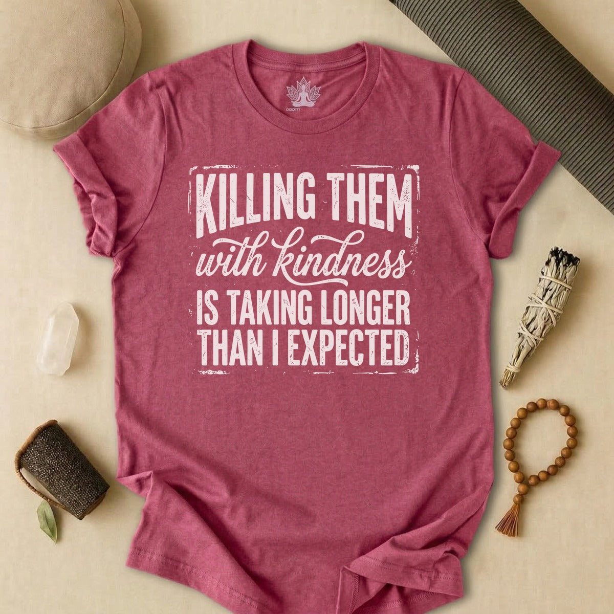 Killing Them With Kindness Is Taking Longer Than I Expected Tee