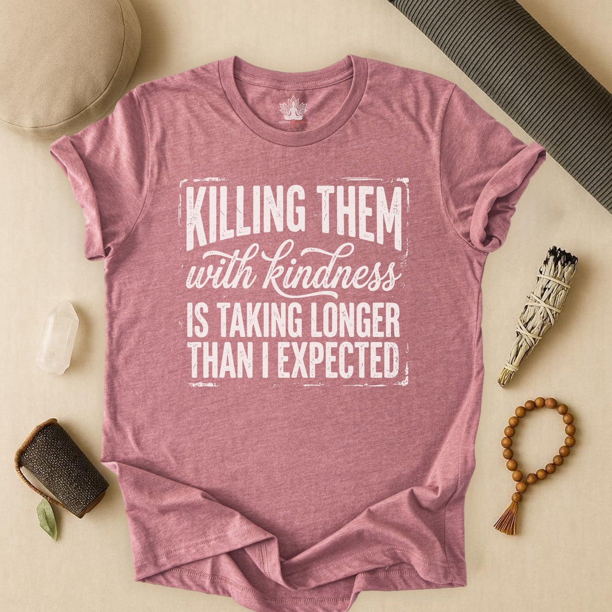 Killing Them With Kindness Is Taking Longer Than I Expected Tee