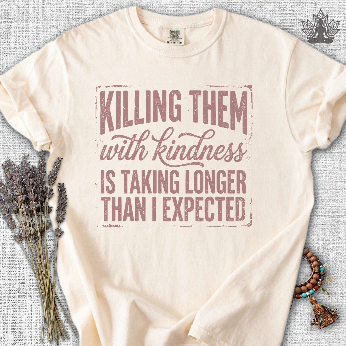 Killing Them With Kindness Is Taking Longer Than I Expected Comfort Colors® Tee