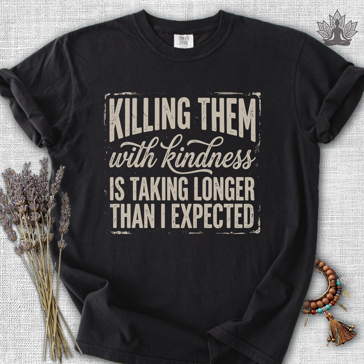 Killing Them With Kindness Is Taking Longer Than I Expected Comfort Colors® Tee
