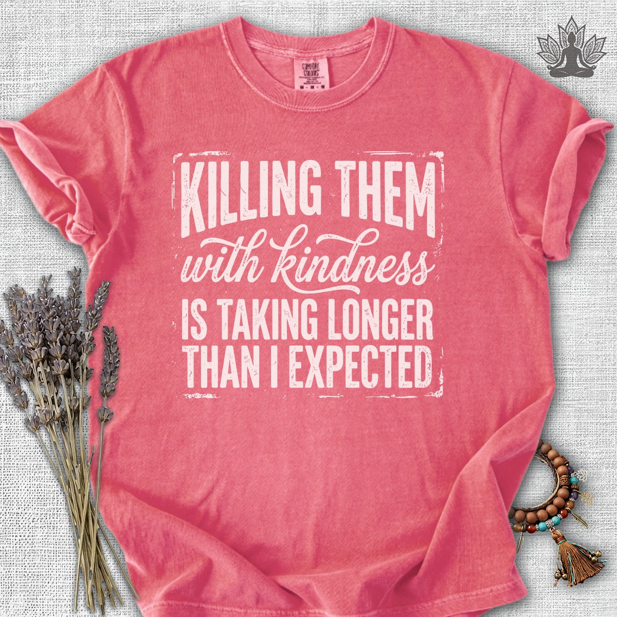 Killing Them With Kindness Is Taking Longer Than I Expected Comfort Colors® Tee