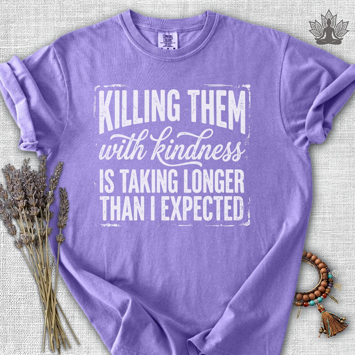 Killing Them With Kindness Is Taking Longer Than I Expected Comfort Colors® Tee