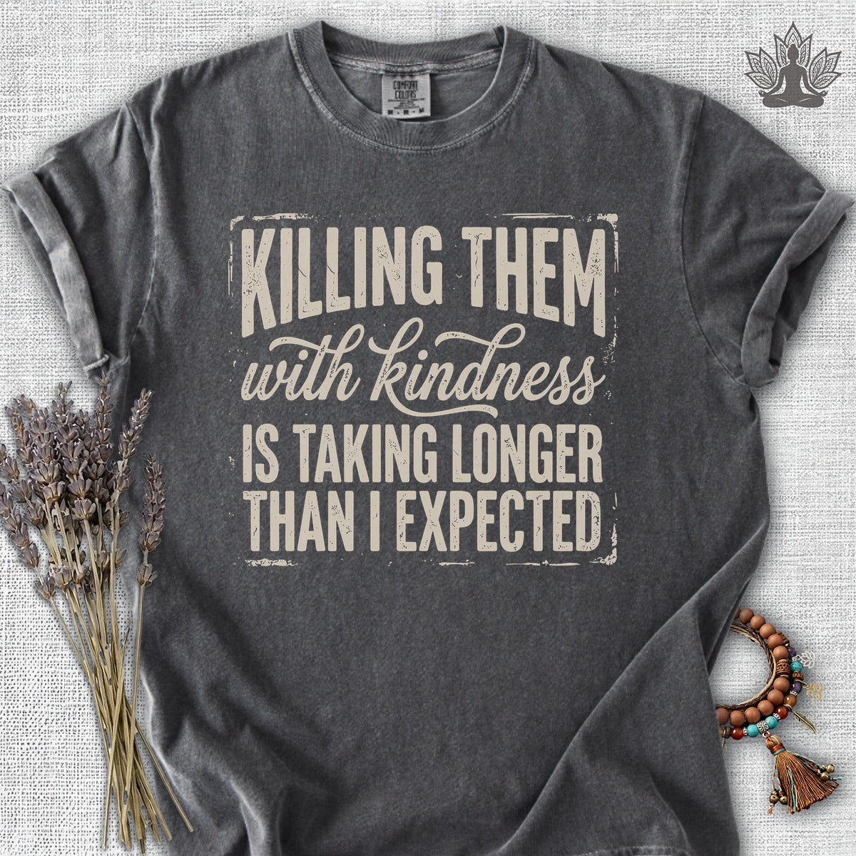 Killing Them With Kindness Is Taking Longer Than I Expected Comfort Colors® Tee