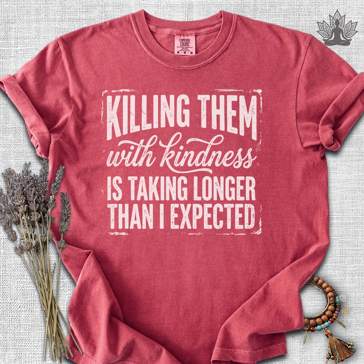 Killing Them With Kindness Is Taking Longer Than I Expected Comfort Colors® Tee
