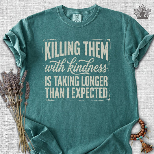 Killing Them With Kindness Is Taking Longer Than I Expected Comfort Colors® Tee