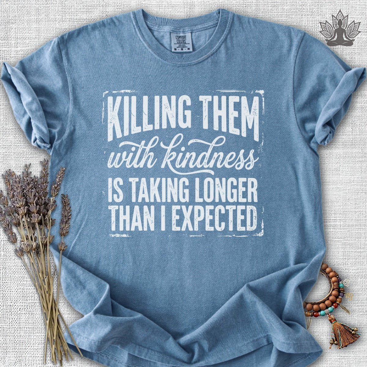 Killing Them With Kindness Is Taking Longer Than I Expected Comfort Colors® Tee