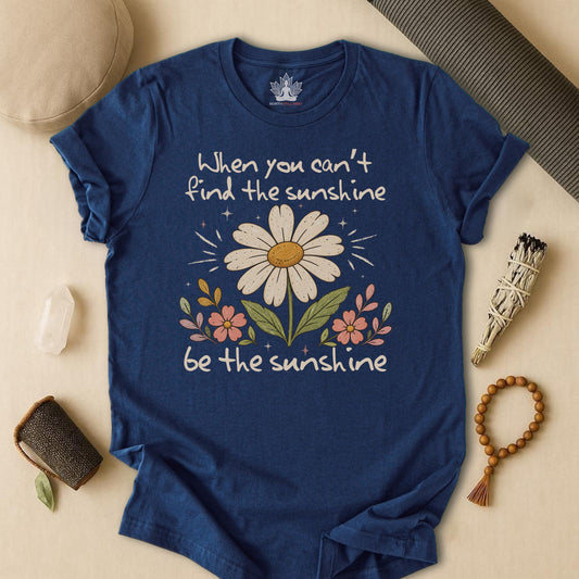 When You Can't Find The Sunshine, Be The Sunshine Tee