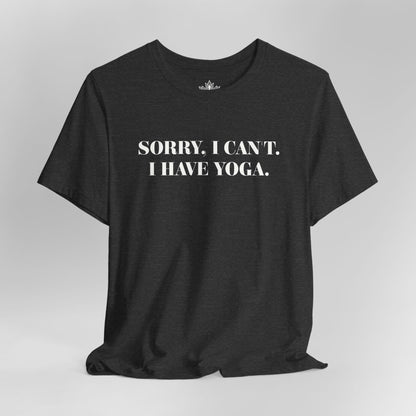 Sorry I Can’t, I Have Yoga Tee