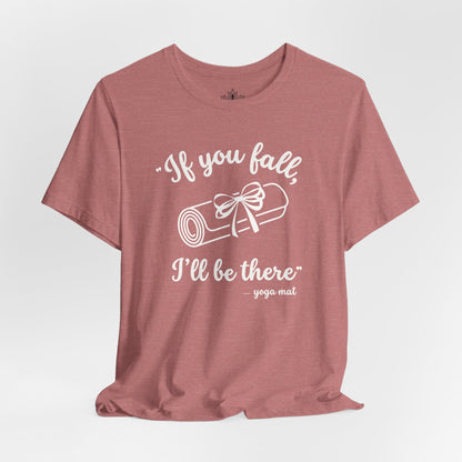 "If You Fall, I'll Be There" -Yoga Mat Tee