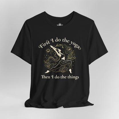 First I Do The Yoga - Then I Do The Things Funny Tee