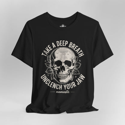 Take a Deep Breath - Unclench Your Jaw Skull Tee